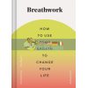 Breathwork: How to Use Your Breath to Change Your Life Andrew Smart 9781452181226