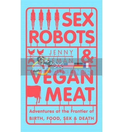 Sex Robots and Vegan Meat Jenny Kleeman 9781509894901