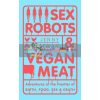Sex Robots and Vegan Meat Jenny Kleeman 9781509894901