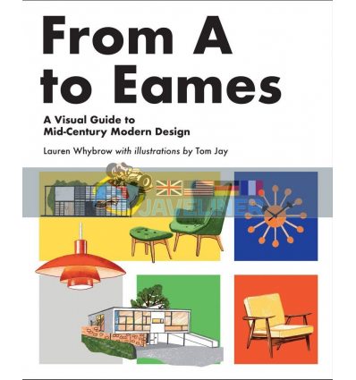 From A to Eames: A Visual Guide to Mid-Century Modern Design Lauren Whybrow 9781925811018