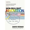 Non-Bullshit Innovation: 17 Proven Ways to Transform How You Work David Rowan 9781787633704