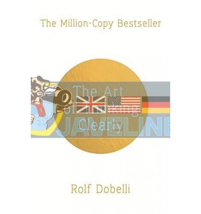 The Art of Thinking Clearly: Better Thinking, Better Decisions Rolf Dobelli 9781444794878