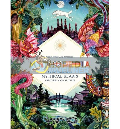 Mythopedia: An Encyclopedia of Mythical Beasts and Their Magical Tales Good Wives and Warriors Laurence King 9781786276902