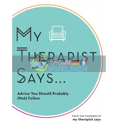 My Therapist Says... Advice You Should Probably (Not) Follow My Therapist Says 9781631067372
