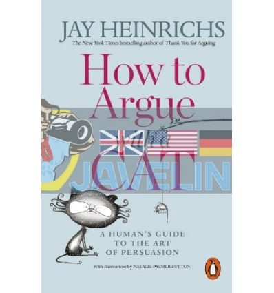 How to Argue with a Cat. A Human's Guide to the Art of Persuasion Jay Heinrichs 9781846149573