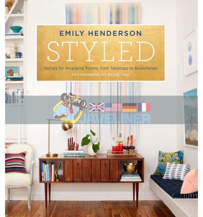 Styled: Secrets for Arranging Rooms, from Tabletops to Bookshelves Angelin Borsics 9780804186278