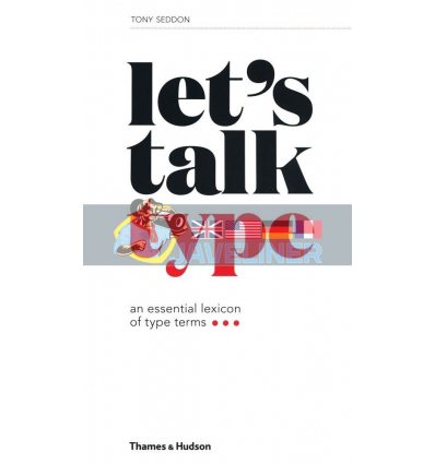 Let's Talk Type: An Essential Lexicon of Type Terms Tony Seddon 9780500292297