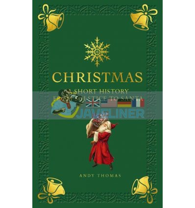 Christmas: A Short History from Solstice to Santa Andy Thomas 9781782407805