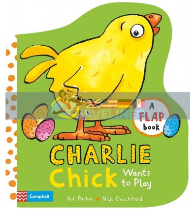 Charlie Chick Wants to Play (A Flap Book) Ant Parker Campbell Books 9781509829002
