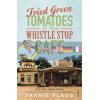 Fried Green Tomatoes at the Whistle Stop CafE Fannie Flagg 9780099143710