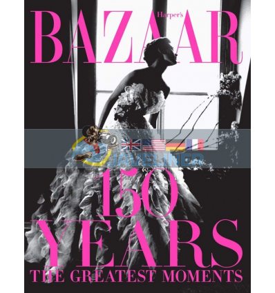 Harper's Bazaar: 150 Years. The Greatest Moments Glenda Bailey 9781419723940