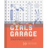 Girls Garage: How to Use Any Tool, Tackle Any Project, and Build the World You Want to See Emily Pilloton 9781452166278