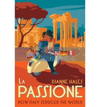 La Passione: How Italy Seduced the World Dianne Hales 9780451499165