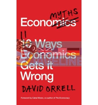 Economyths: 11 Ways Economics Gets it Wrong David Orrell 9781785782299