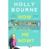 How Do You Like Me Now? Holly Bourne 9781473667761