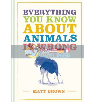 Everything You Know about Animals is Wrong Matt Brown 9781849945820