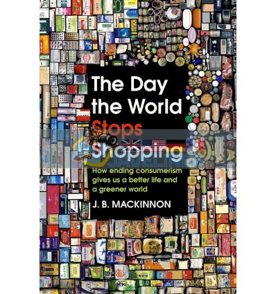 The Day the World Stops Shopping J. B. MacKinnon 9781847925480