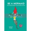 Be a Mermaid and Be Independent, Be Powerful, Be Free Sarah Ford 9781846015632