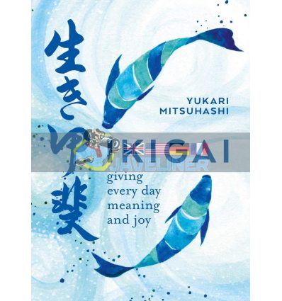 Ikigai: Giving Every Day Meaning and Joy Yukari Mitsuhashi 9780857834911