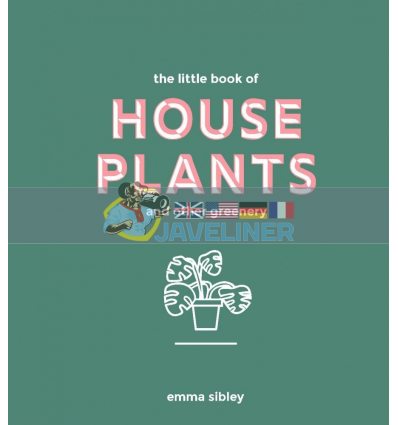 The Little Book of House Plants and Other Greenery Emma Sibley 9781787131712