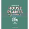 The Little Book of House Plants and Other Greenery Emma Sibley 9781787131712