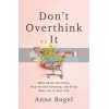 Don't Overthink It: Make Easier Decisions, Stop Second-Guessing, and Bring More Joy to Your Life Anne Bogel 9780801094460