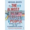 The Almost Nearly Perfect People: Behind the Myth of the Scandinavian Utopia Michael Booth 9780099546078