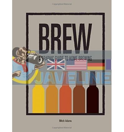 Brew: A Graphic Guide to Home Brewing Mitch Adams 9781781452783