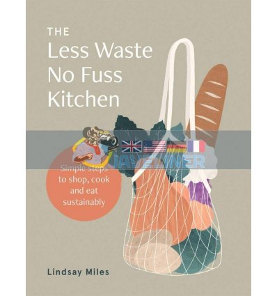 The Less Waste No Fuss Kitchen Lindsay Miles 9781743795835