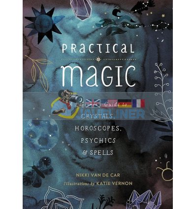 Practical Magic: A Beginner's Guide to Crystals, Horoscopes, Psychics, and Spells Nikki Van De Car 9780762463077