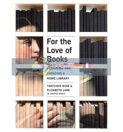 For the Love of Books: Designing and Curating a Home Library Elizabeth Lane 9781423652151