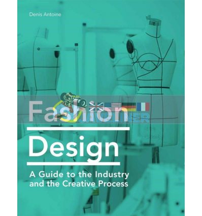 Fashion Design: A Guide to the Industry and the Creative Process Denis Antoine 9781786275769