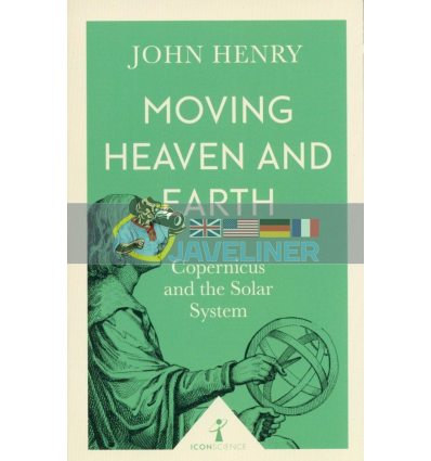 Moving Heaven and Earth: Copernicus and the Solar System John Henry 9781785782695