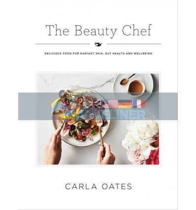 The Beauty Chef: Delicious Food for Radiant Skin, Gut Health and Wellbeing Carla Oates 9781743793046