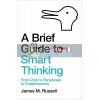 A Brief Guide to Smart Thinking James M. Russell 9781472143686