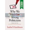 Why We Get the Wrong Politicians Isabel Hardman 9781782399759