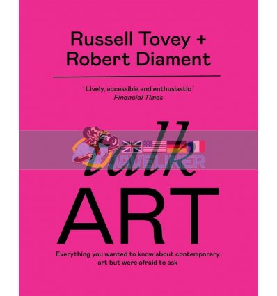 Talk Art: Everything You Wanted to Know about Contemporary Art but were Afraid to Ask Robert Diament 9781781578131