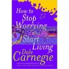 How to Stop Worrying and Start Living Dale Carnegie 9780749307233