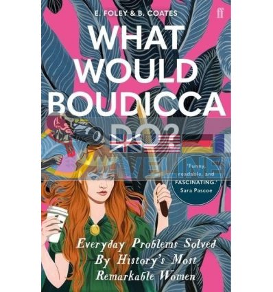 What Would Boudicca Do? Everyday Problems Solved by History's Most Remarkable Women Beth Coates 9780571340491
