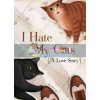 I Hate My Cats (A Love Story) Anna Pirolli 9781452165950
