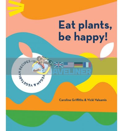 Eat Plants, Be Happy Caroline Griffiths 9781925811643
