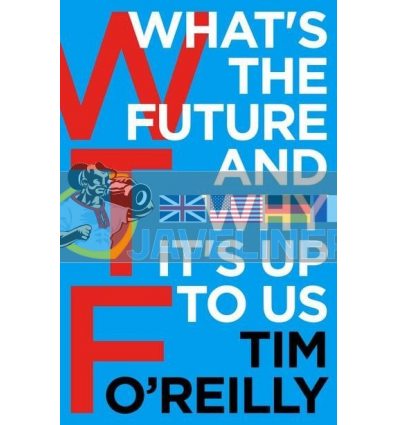 WTF: What's the Future and Why It's Up to Us Tim O'Reilly 9781847941862