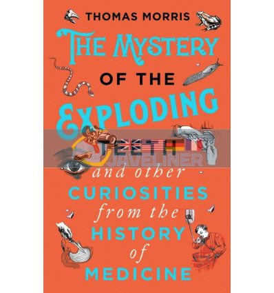 The Mystery of the Exploding Teeth and Other Curiosities from the History of Medicine Thomas Morris 9780552175456