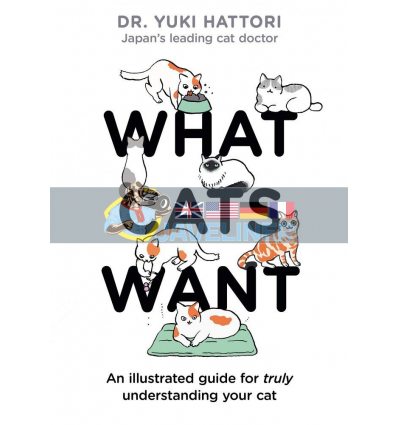 What Cats Want: An Illustrated Guide for Truly Understanding Your Cat Yuki Hattori 9781526623065