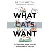 What Cats Want: An Illustrated Guide for Truly Understanding Your Cat Yuki Hattori 9781526623065