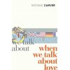 What We Talk About When We Talk About Love Raymond Carver 9780099530329