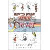 How to Sound Really Clever: 600 Words You Need to Know Hubert van den Bergh 9781472922472