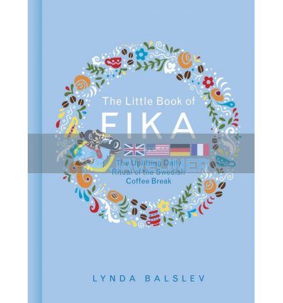 The Little Book of Fika: The Uplifting Daily Ritual of the Swedish Coffee Break Lynda Balslev 9781449489847