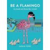 Be a Flamingo and Stand Out From the Crowd Sarah Ford 9781846015540