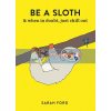 Be a Sloth and When in Doubt, Just Chill Out Anita Mangan 9781846015786